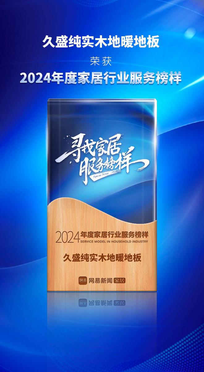 效劳至上 信誉睹证 久盛纯实木地暖地板荣获网易家居2024年度雷竞技APP家居行业效劳范例(图1)